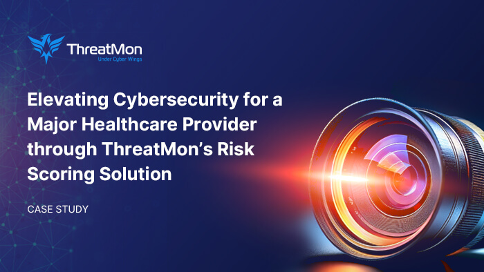 Elevating Cybersecurity for a Major Healthcare Provider through ThreatMon’s Risk Scoring Solution